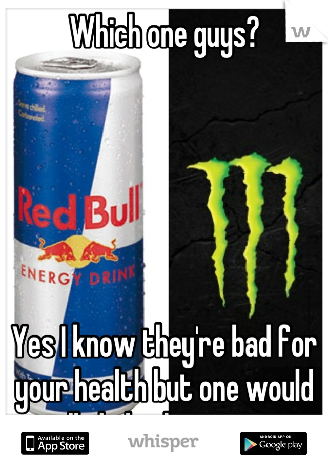 Which one guys? 






Yes I know they're bad for your health but one would really help this morning 