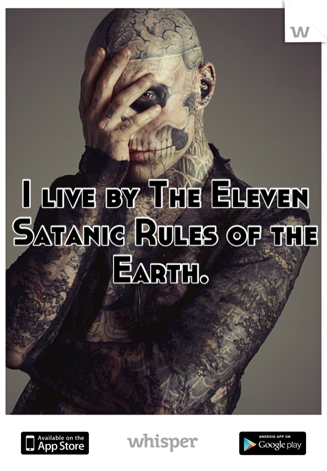 I live by The Eleven Satanic Rules of the Earth. 