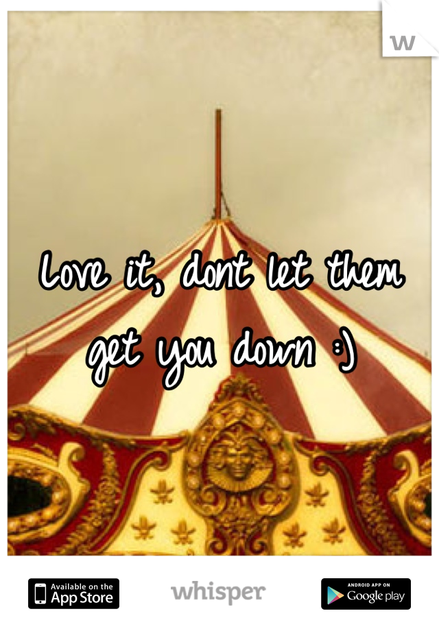 Love it, dont let them get you down :)