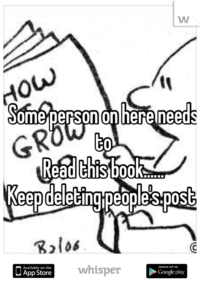 Some person on here needs to 
Read this book......
Keep deleting people's post 