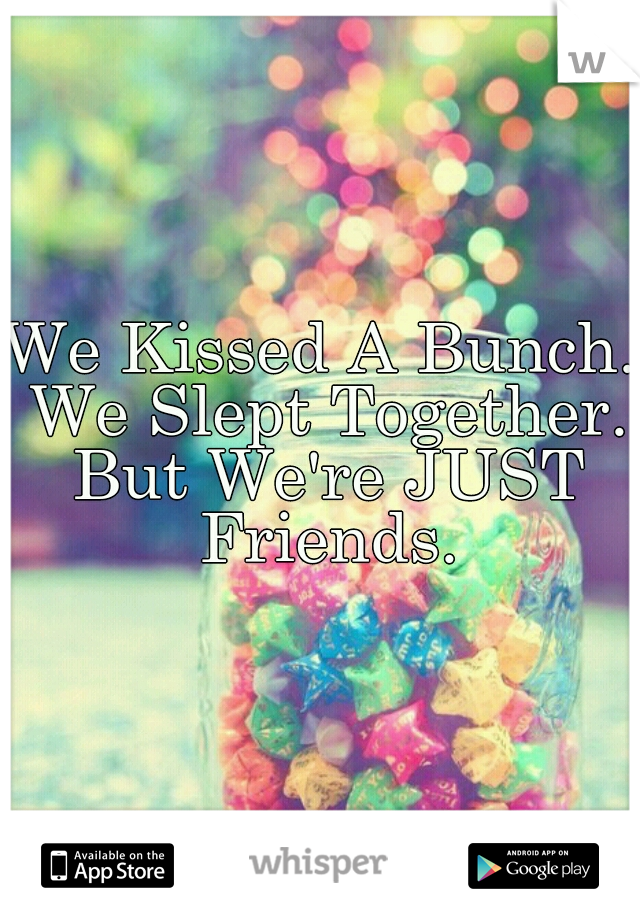 We Kissed A Bunch. We Slept Together. But We're JUST Friends.