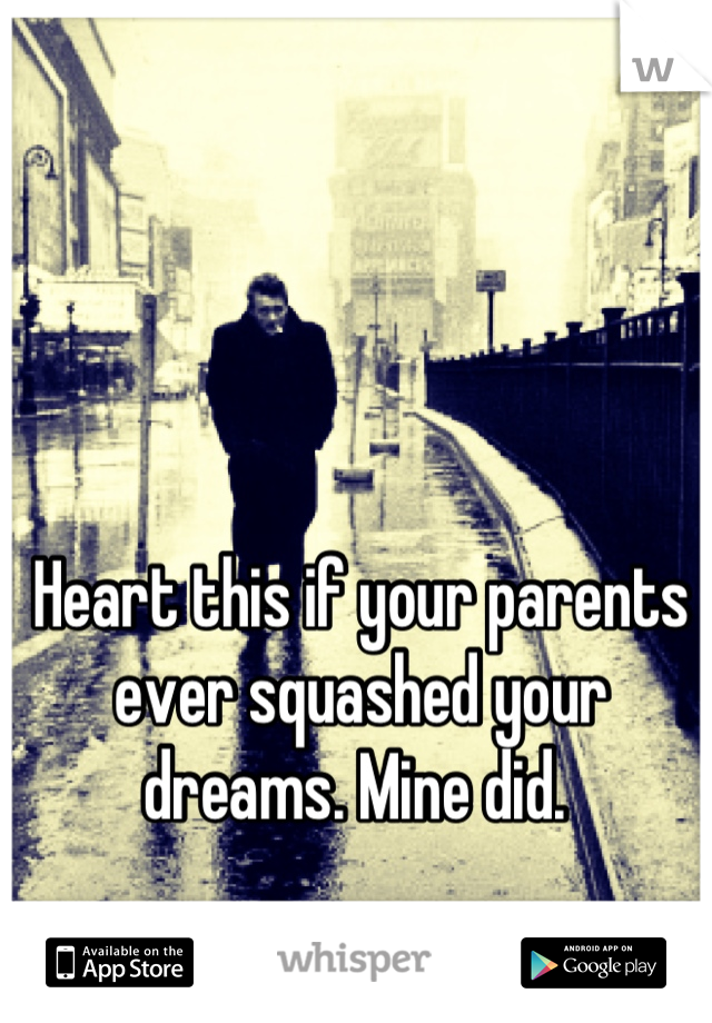 Heart this if your parents ever squashed your dreams. Mine did. 