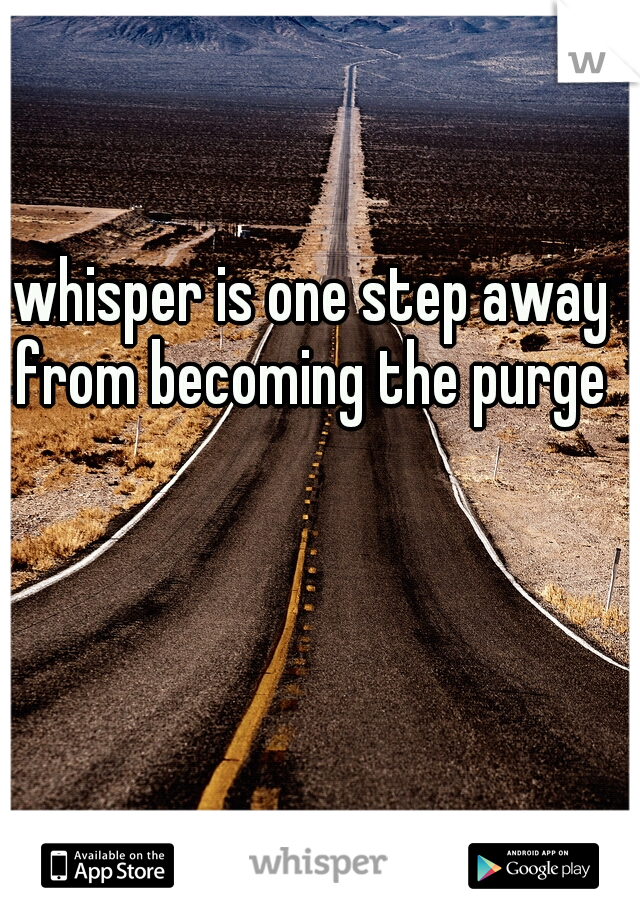 whisper is one step away from becoming the purge 