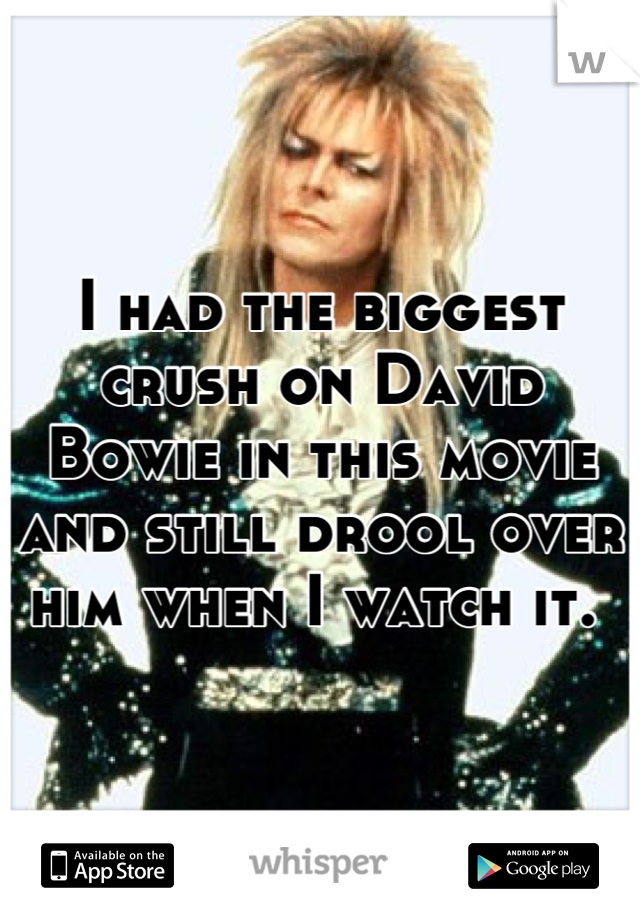 I had the biggest crush on David Bowie in this movie and still drool over him when I watch it. 