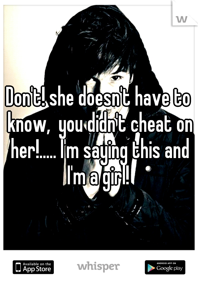 Don't! she doesn't have to know,  you didn't cheat on her!..... I'm saying this and I'm a girl! 