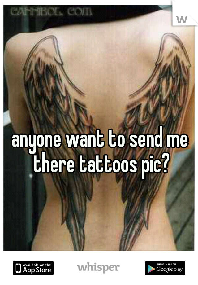 anyone want to send me there tattoos pic?