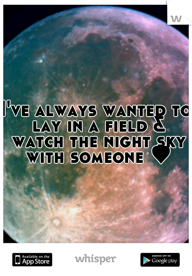 I've always wanted to lay in a field & watch the night sky with someone ♥