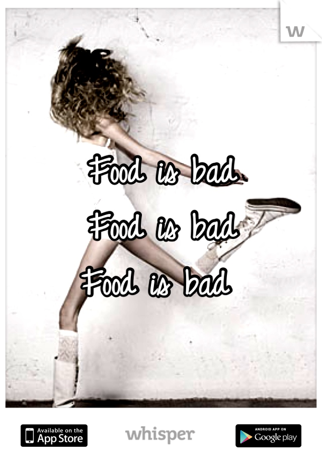 Food is bad
Food is bad
Food is bad 