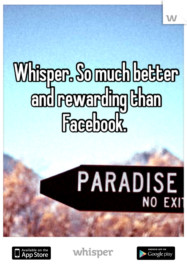 Whisper. So much better and rewarding than Facebook. 