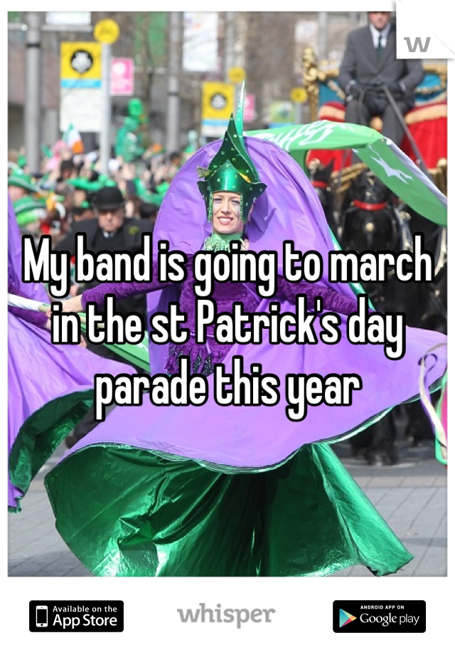 My band is going to march in the st Patrick's day parade this year