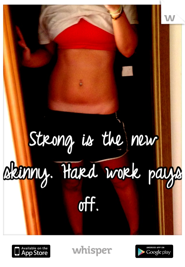 Strong is the new skinny. Hard work pays off. 