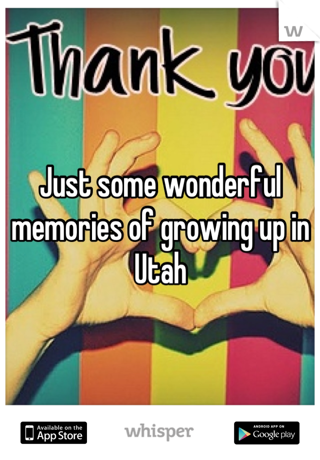 Just some wonderful memories of growing up in Utah