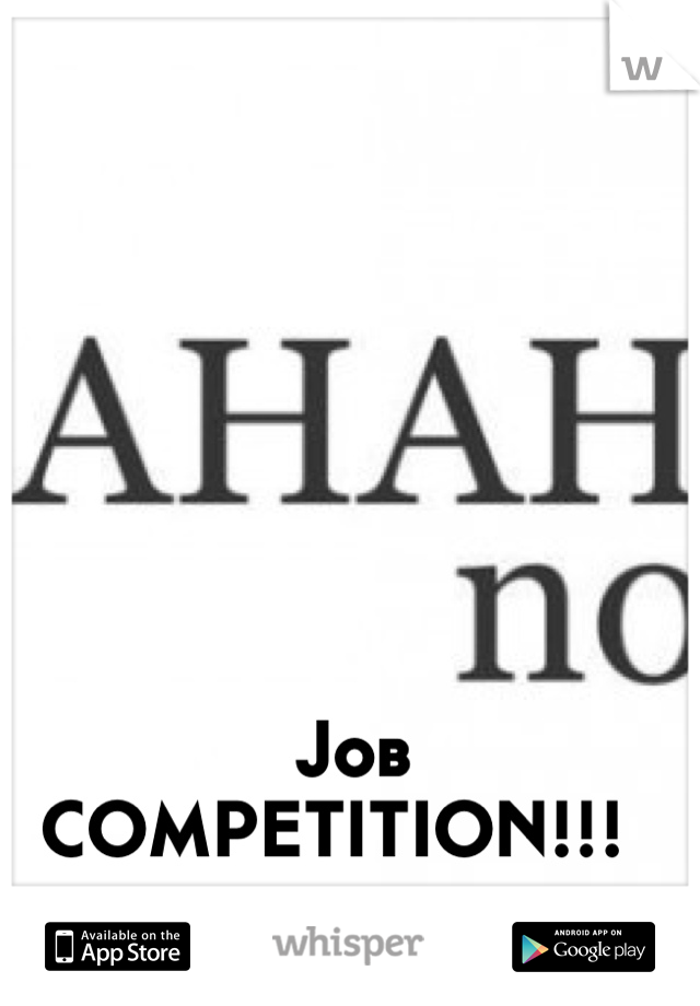 Job COMPETITION!!!  