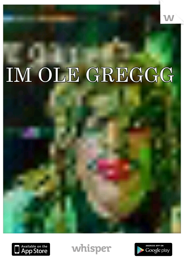 IM OLE GREGGG