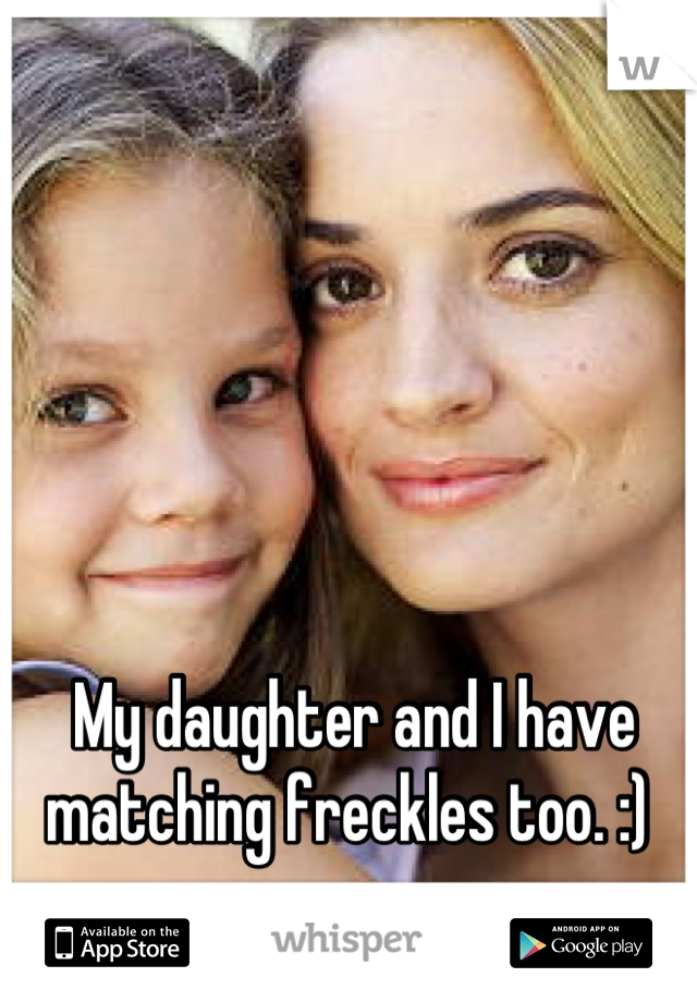 My daughter and I have matching freckles too. :) 