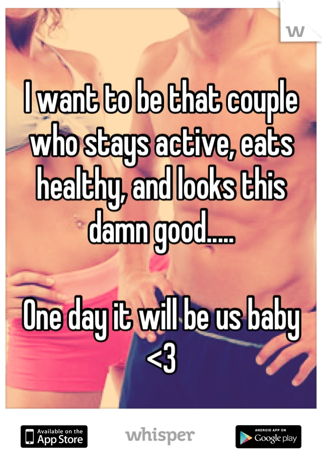 I want to be that couple who stays active, eats healthy, and looks this damn good.....

One day it will be us baby <3