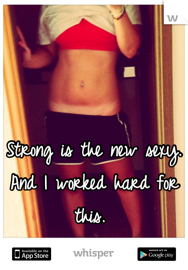 Strong is the new sexy. 
And I worked hard for this. 