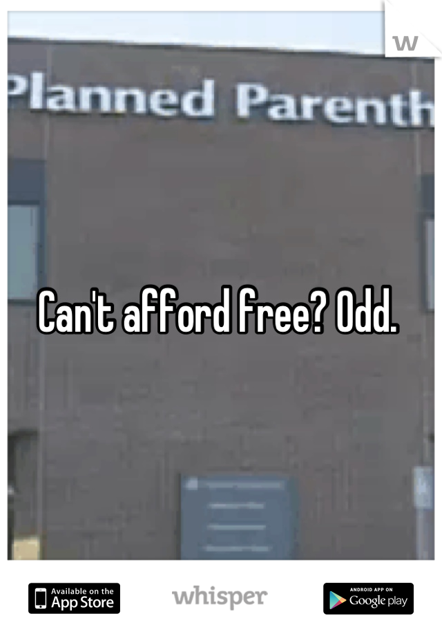 Can't afford free? Odd. 