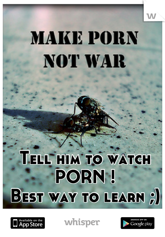 Tell him to watch PORN ! 
Best way to learn ;)