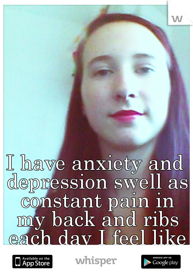 I have anxiety and depression swell as constant pain in my back and ribs each day I feel like I'm losing myself 