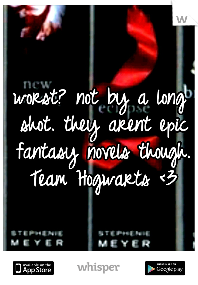 worst? not by a long shot. they arent epic fantasy novels though. Team Hogwarts <3