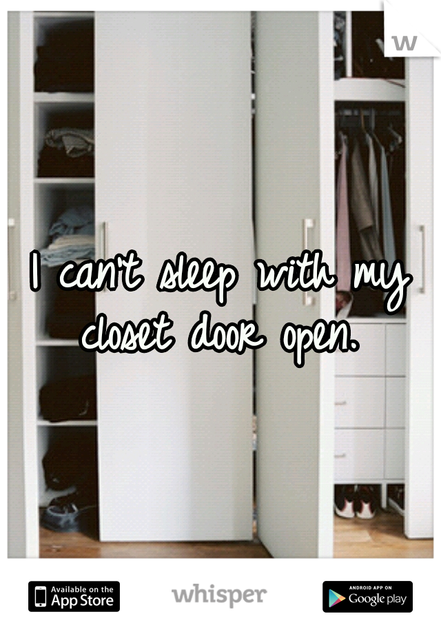 I can't sleep with my closet door open. 