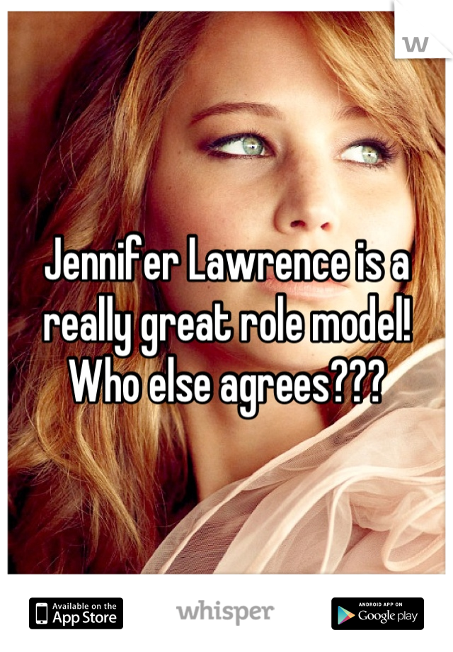 Jennifer Lawrence is a really great role model! Who else agrees???