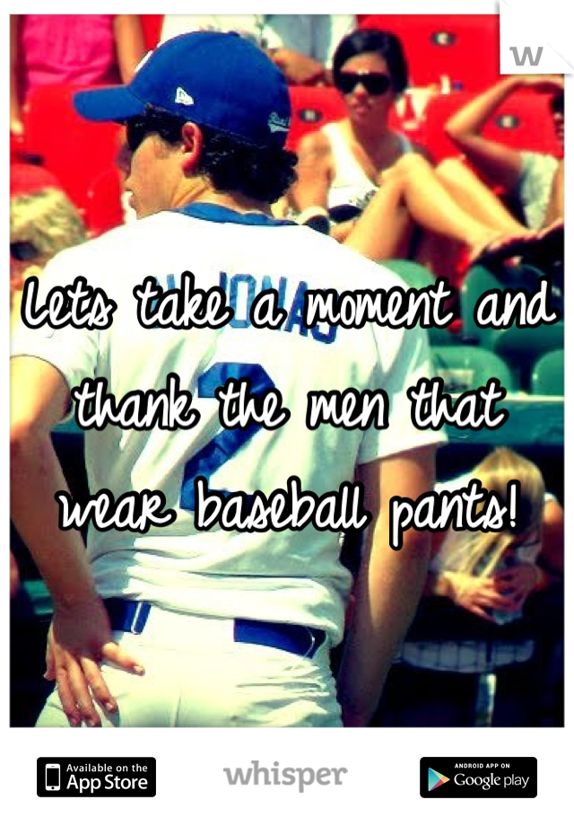 Lets take a moment and thank the men that wear baseball pants!