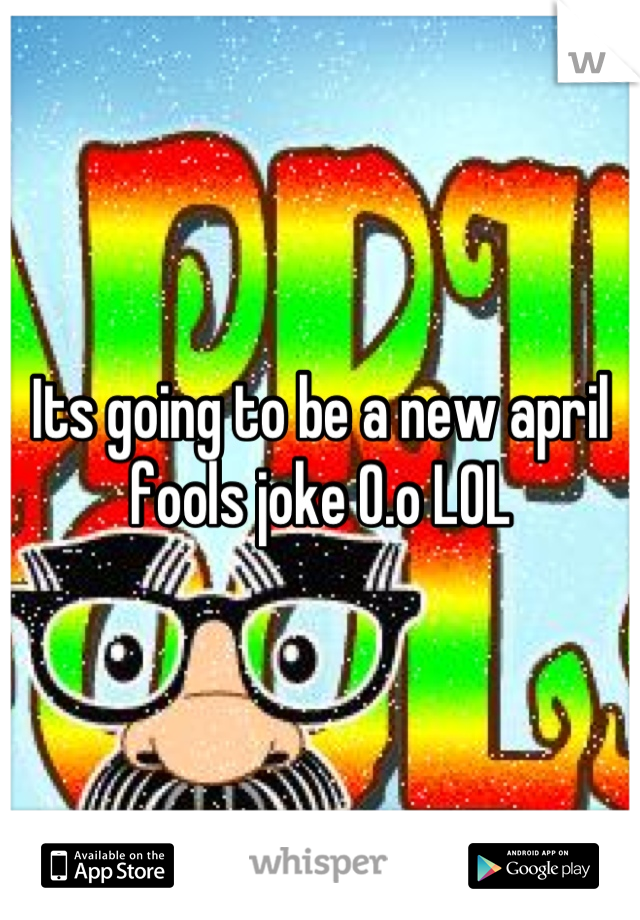 Its going to be a new april fools joke O.o LOL