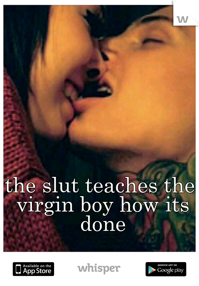 the slut teaches the virgin boy how its done