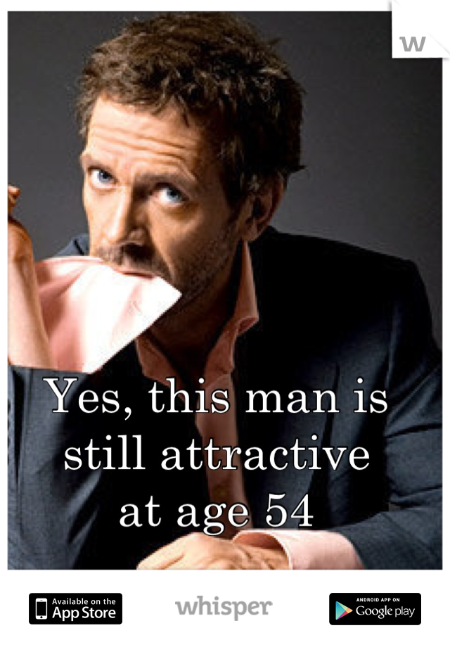 Yes, this man is 
still attractive 
at age 54