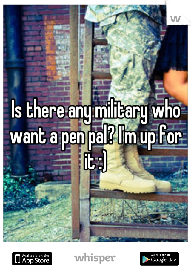 Is there any military who want a pen pal? I'm up for it :)