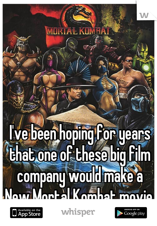 I've been hoping for years that one of these big film company would make a New Mortal Kombat movie.