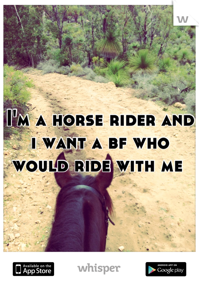 I'm a horse rider and i want a bf who would ride with me 