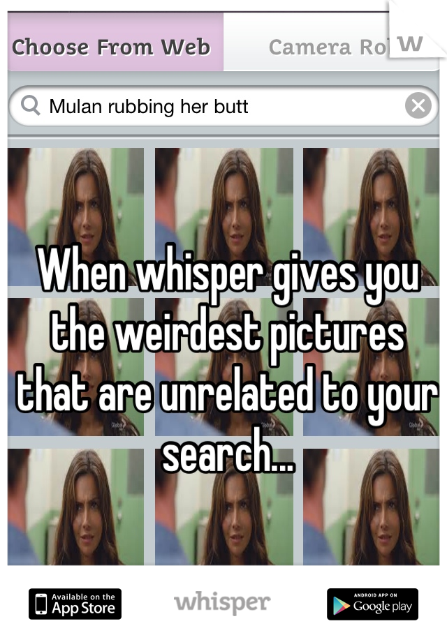 When whisper gives you the weirdest pictures that are unrelated to your search...