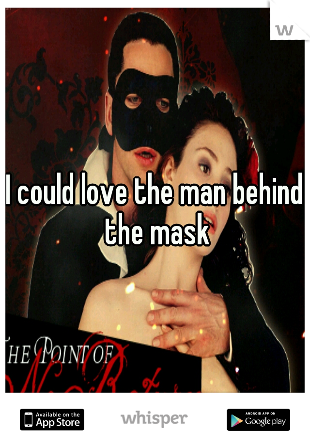 I could love the man behind the mask