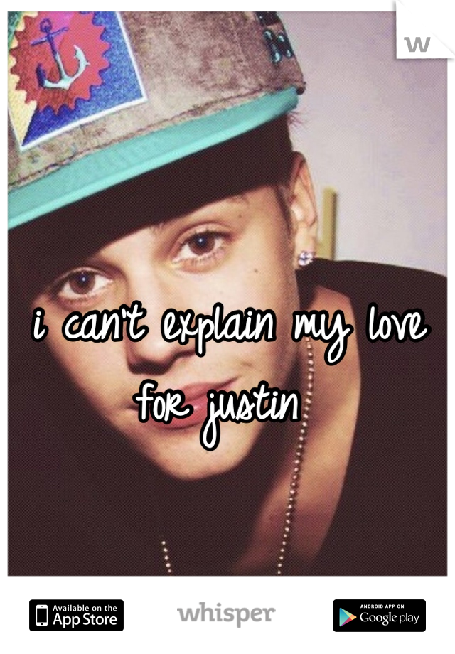 i can't explain my love for justin 