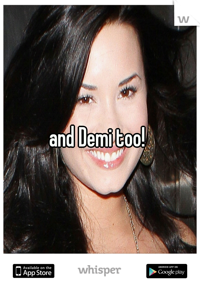 and Demi too! 