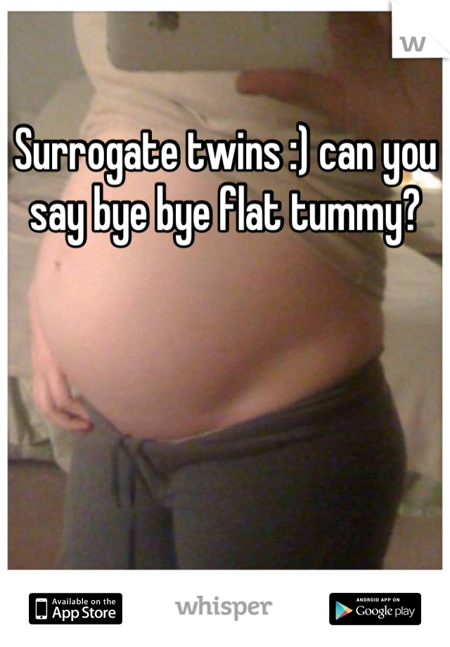 Surrogate twins :) can you say bye bye flat tummy?