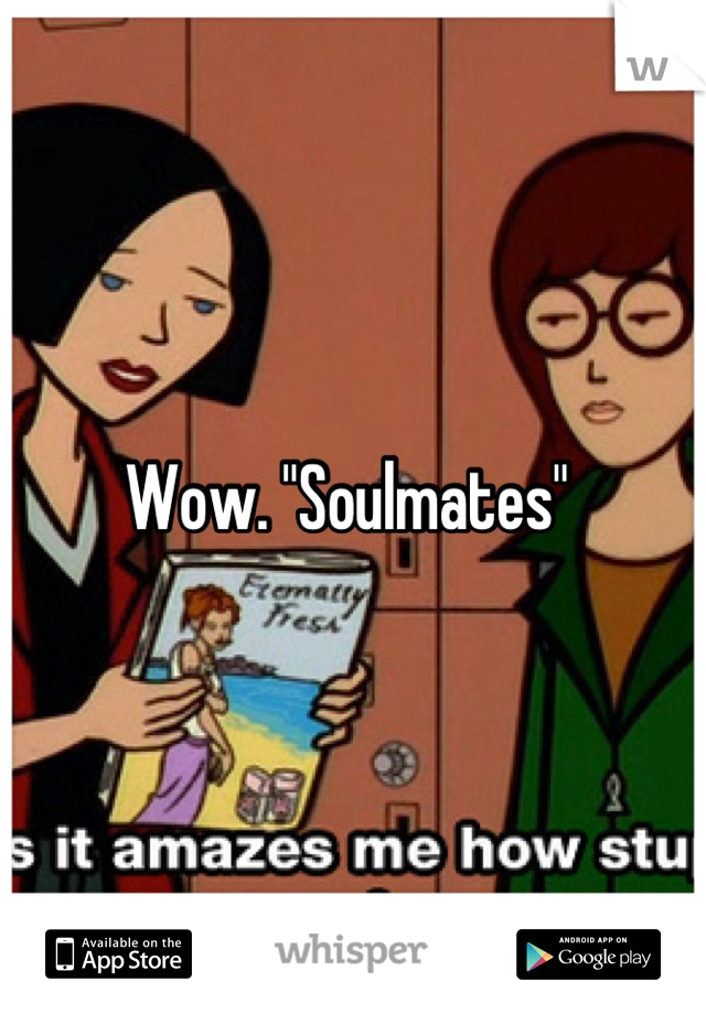 Wow. "Soulmates" 