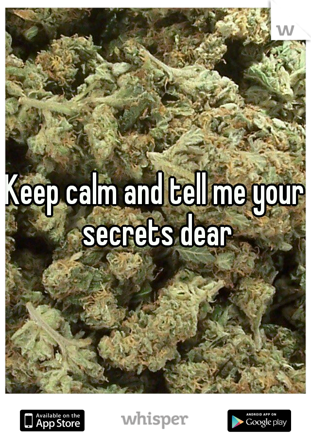 Keep calm and tell me your secrets dear