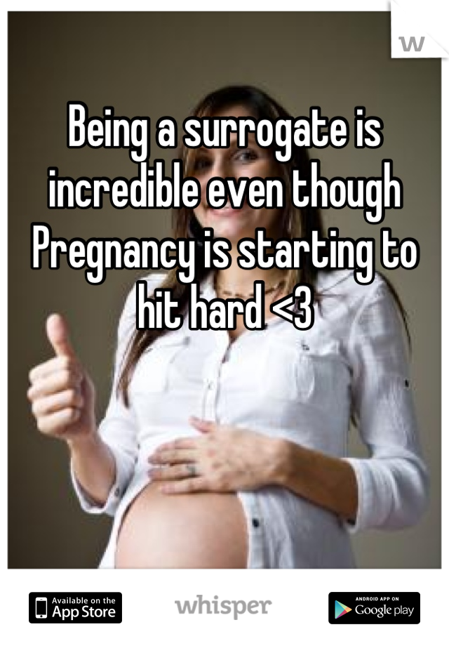 Being a surrogate is incredible even though Pregnancy is starting to hit hard <3