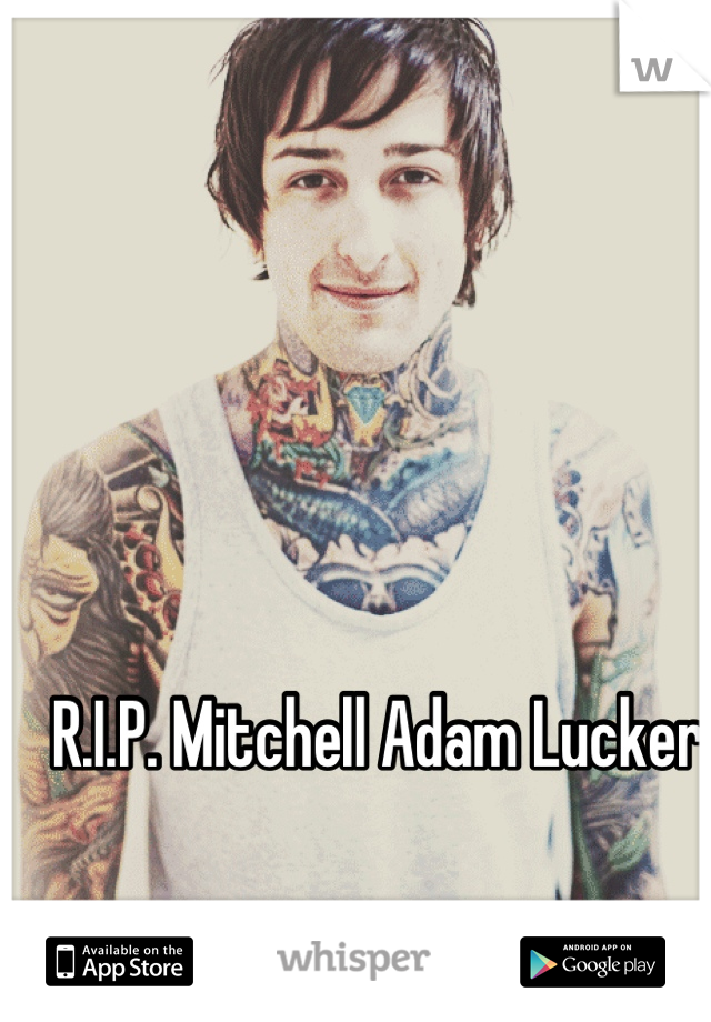 R.I.P. Mitchell Adam Lucker