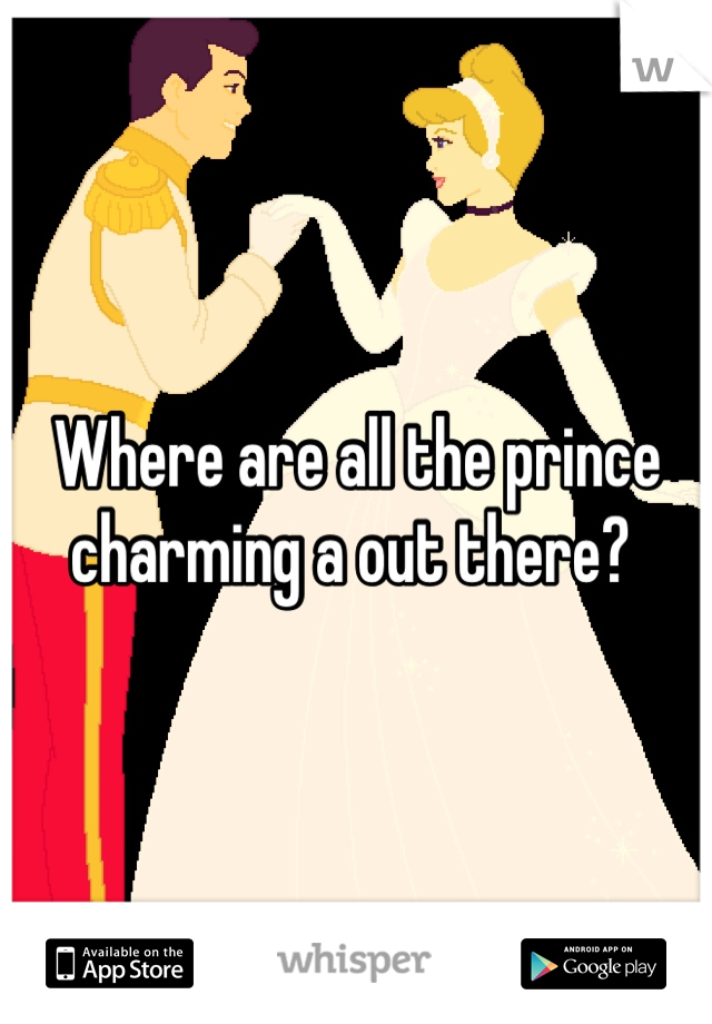 Where are all the prince charming a out there? 