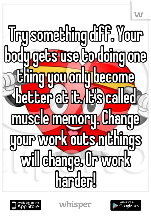 Try something diff. Your body gets use to doing one thing you only become better at it. It's called muscle memory. Change your work outs n things will change. Or work harder!
