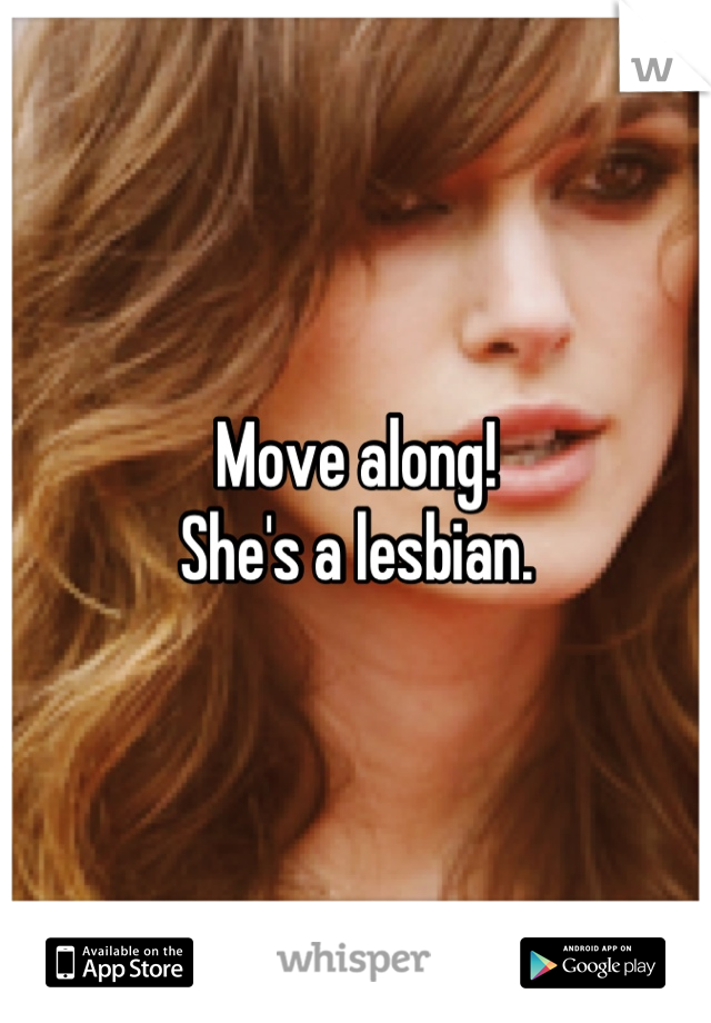 Move along!
She's a lesbian.