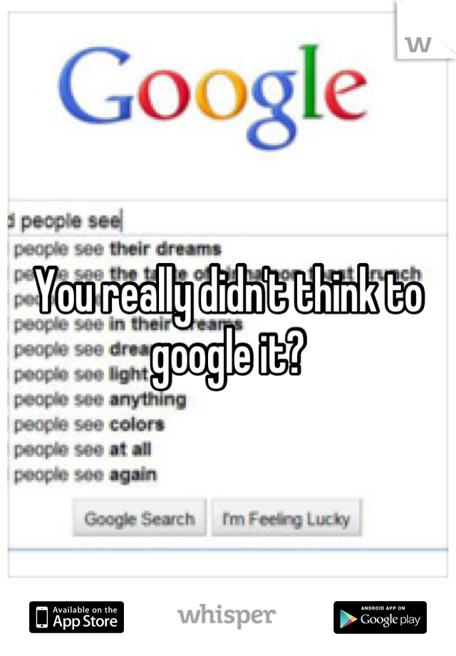 You really didn't think to google it?