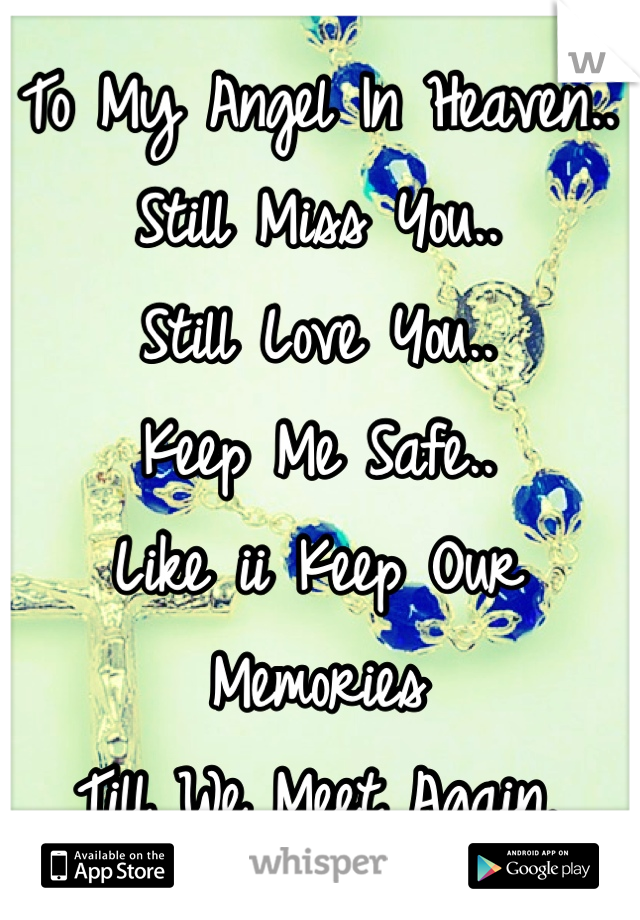 To My Angel In Heaven.. 
Still Miss You.. 
Still Love You..
Keep Me Safe..
Like ii Keep Our Memories 
Till We Meet Again,

❤