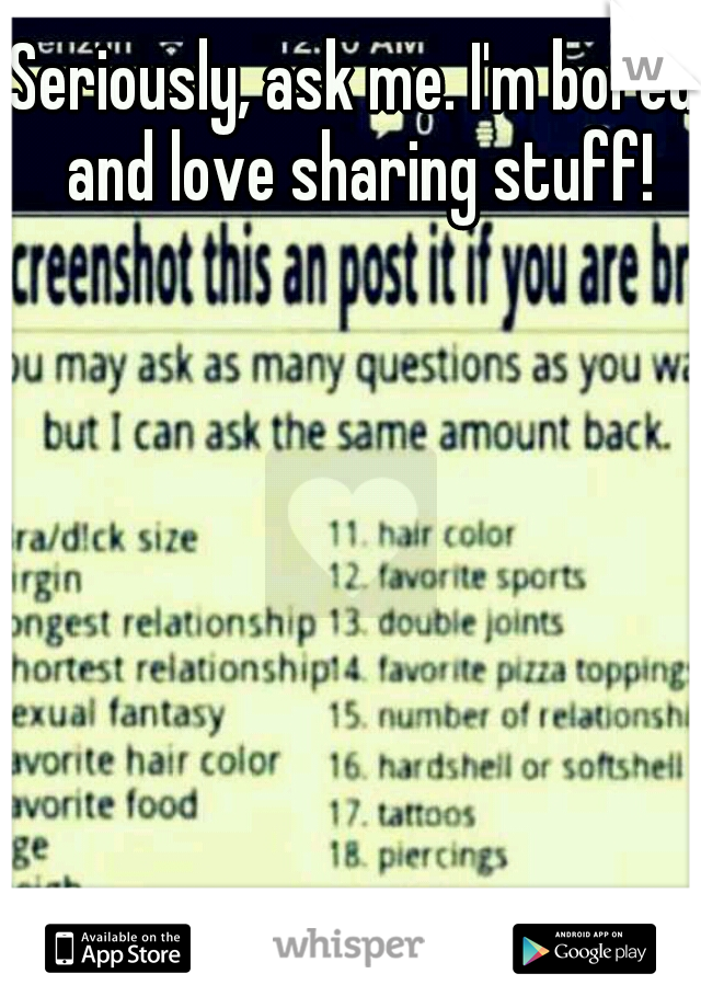 Seriously, ask me. I'm bored and love sharing stuff!