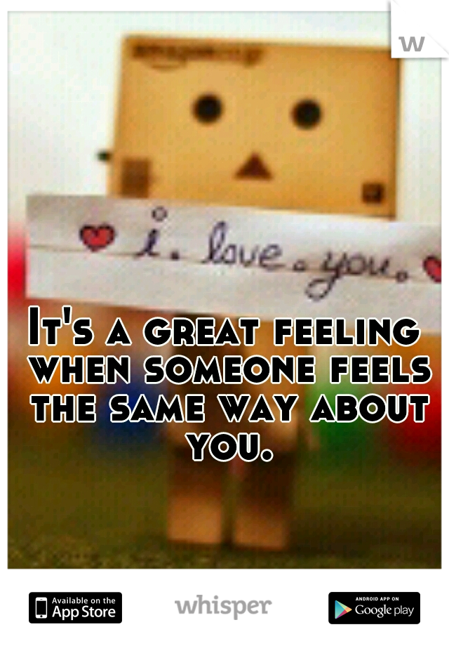 It's a great feeling when someone feels the same way about you.